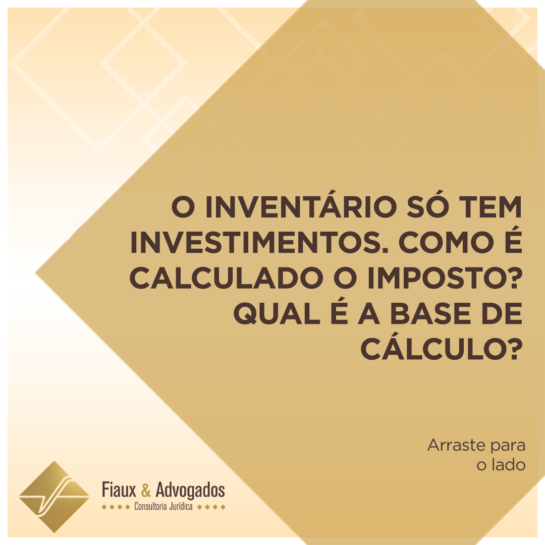 O inventário só tem investimentos. Como é calculado o imposto? Qual é a base de cálculo?