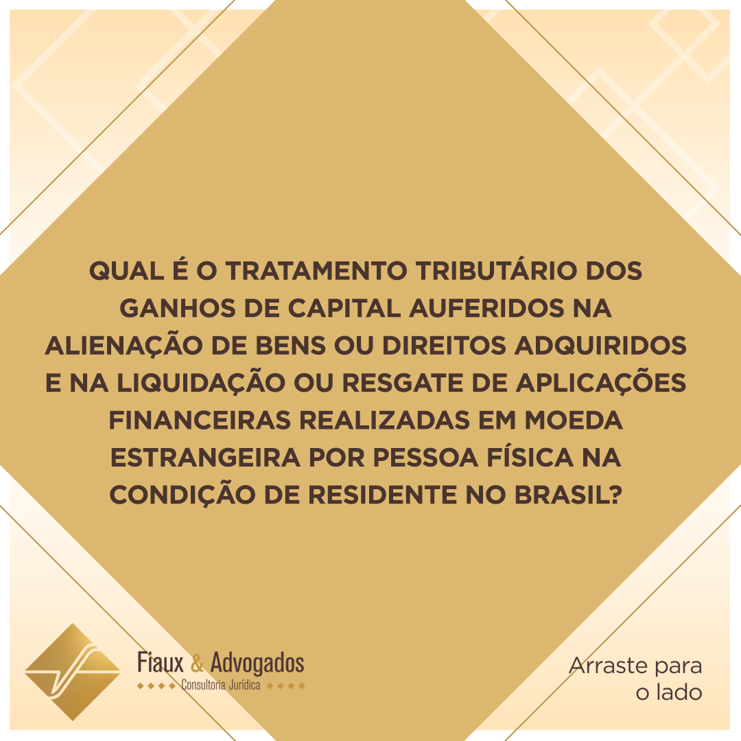 Qual é o tratamento tributário dos ganhos de capital auferidos na alienação de bens ou direitos adquiridos e na liquidação ou resgate de aplicações financeiras realizadas em moeda estrangeira por pessoa física na condição de residente no Brasil?