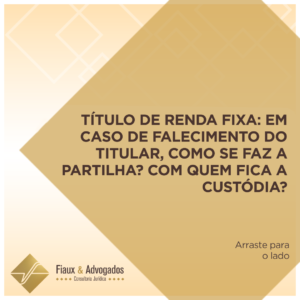 Título de renda fixa, em caso de falecimento do titular como se faz a partilha? Com quem fica a custódia?