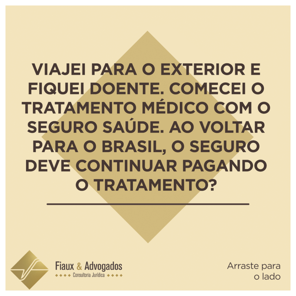 Viajei para o exterior e fiquei doente. Comecei o tratamento médico com o seguro saúde. Ao voltar para o Brasil, o seguro deve continuar pagando o tratamento?