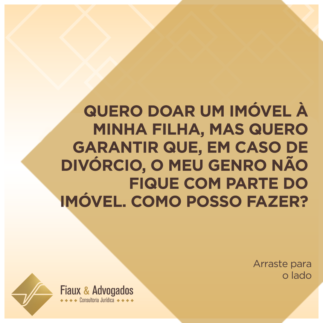 Quero doar um imóvel para minha filha, mas quero garantir que em caso de divórcio meu genro não fique com parte do imóvel, como posso fazer?