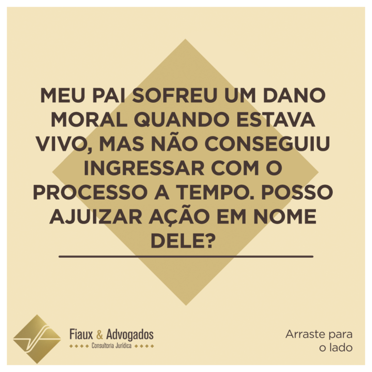 Meu pai sofreu um dano moral quando estava vivo, mas não conseguiu ingressar com o processo a tempo. Posso ajuizar ação em nome dele?