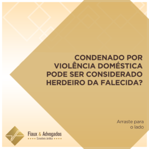 Condenado por violência doméstica pode ser considerado herdeiro da falecida?