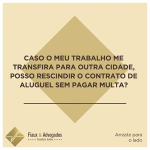 Caso o meu trabalho me transfira para outra cidade, posso rescindir o contrato de aluguel sem pagar multa?