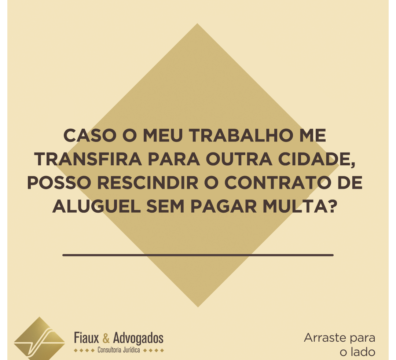 Caso o meu trabalho me transfira para outra cidade, posso rescindir o contrato de aluguel sem pagar multa?