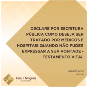 Declare por escritura pública como deseja ser tratado por médicos e hospitais quando não puder expressar a sua vontade - Testamento vital