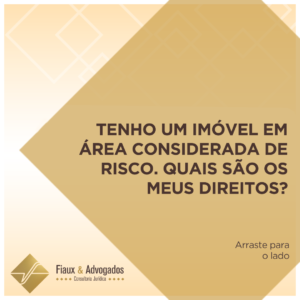 Tenho um imóvel em área considerada de risco. Quais são os meus direitos?