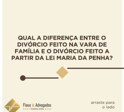 Qual a diferença entre o divórcio feito na vara de família e o divórcio feito a partir da Lei Maria da Penha?