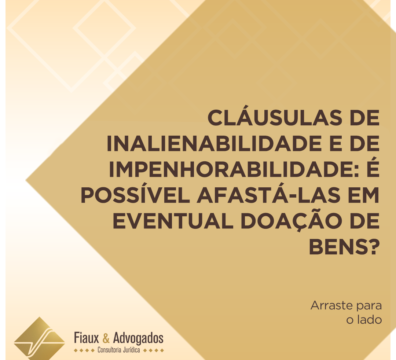 Cláusulas de inalienabilidade e de impenhorabilidade: É possível afastá-las em eventual doação de bens?