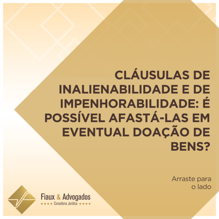 Cláusulas de inalienabilidade e de impenhorabilidade: É possível afastá-las em eventual doação de bens?