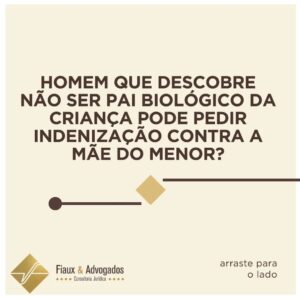 Homem que descobre não ser pai biológico da criança pode pedir indenização contra a mãe do menor?