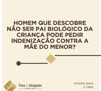 Homem que descobre não ser pai biológico da criança pode pedir indenização contra a mãe do menor?