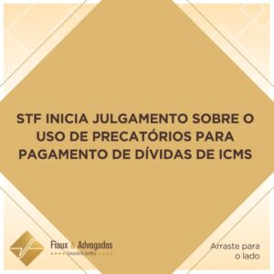 STF inicia julgamento sobre o uso de precatórios para pagamento de dívidas de ICMS