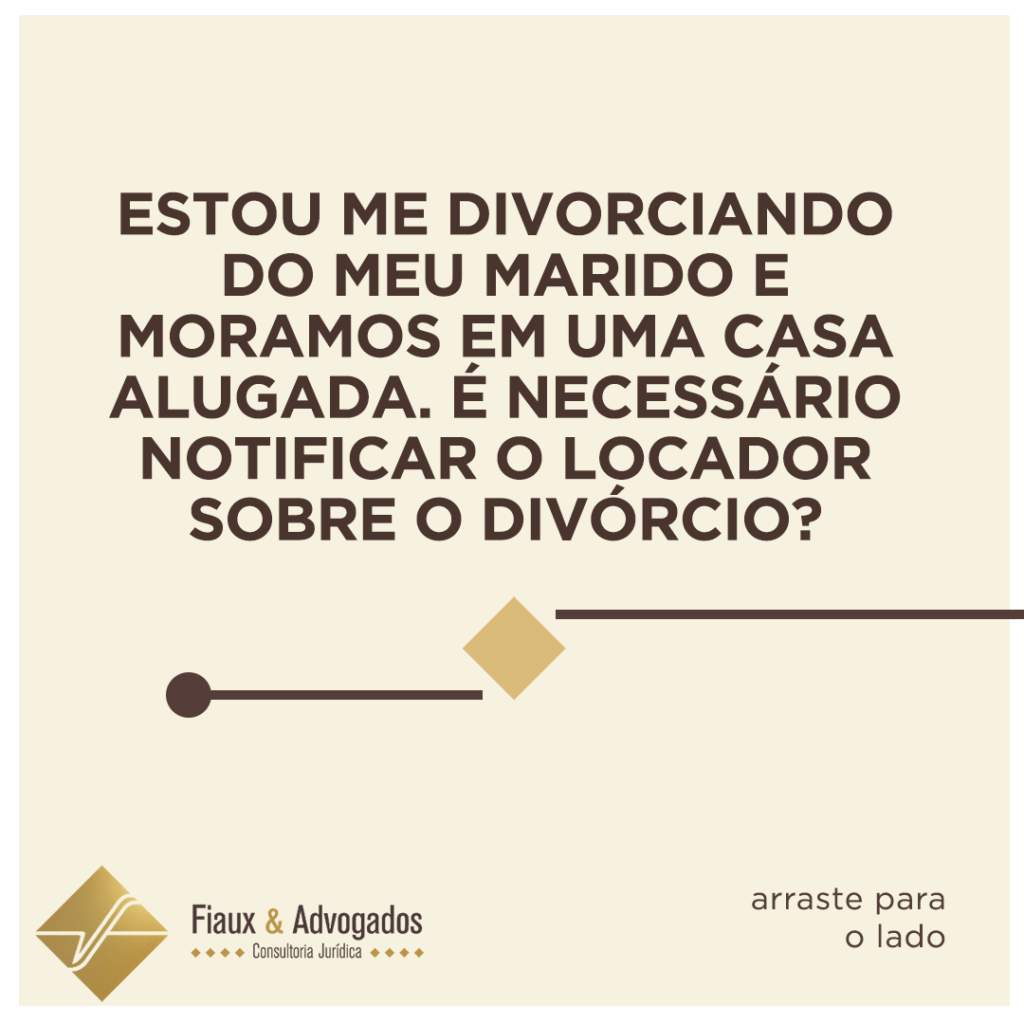 Estou me divorciando do meu marido e moramos em uma casa alugada. É necessário notificar o locador sobre o divórcio?