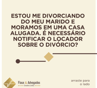 Estou me divorciando do meu marido e moramos em uma casa alugada. É necessário notificar o locador sobre o divórcio?