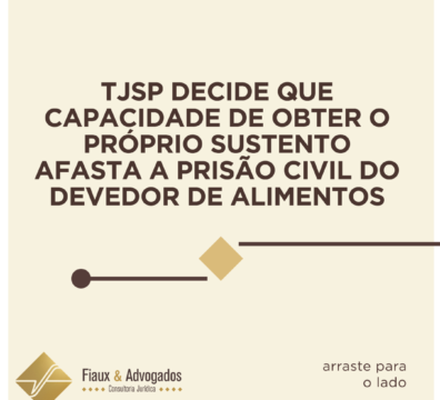 TJSP decide que capacidade de obter o próprio sustento afasta a prisão civil do devedor de alimento