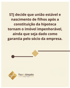 STJ decide que união estável e nascimento de filhos após a constituição da hipoteca tornam o imóvel impenhorável, ainda que seja dado como garantia pelo sócio da empresa
